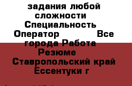 Excel задания любой сложности › Специальность ­ Оператор (Excel) - Все города Работа » Резюме   . Ставропольский край,Ессентуки г.